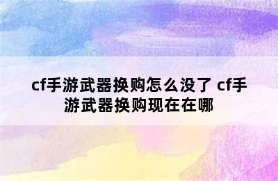 cf手游武器换购怎么没了 cf手游武器换购现在在哪